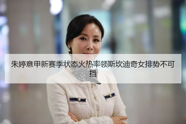 朱婷意甲新赛季状态火热率领斯坎迪奇女排势不可挡